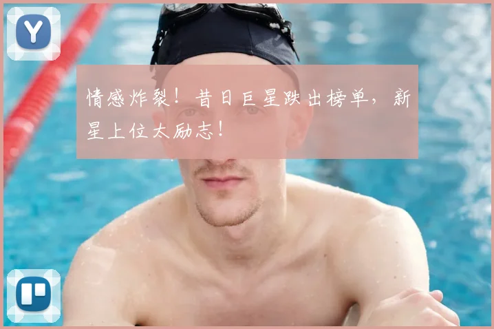 情感炸裂！昔日巨星跌出榜单，新星上位太励志！