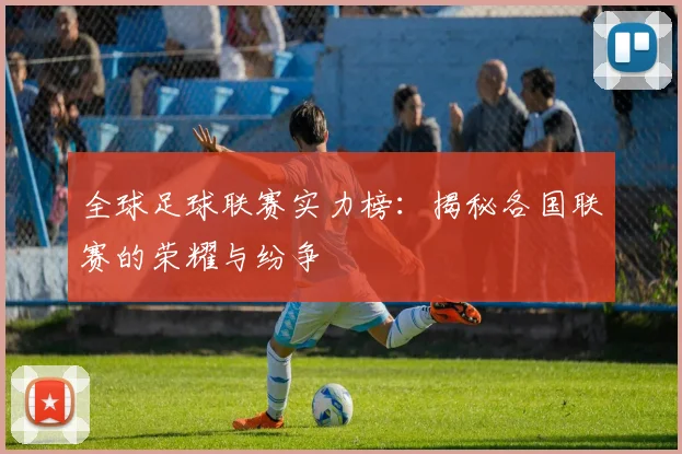 全球足球联赛实力榜：揭秘各国联赛的荣耀与纷争