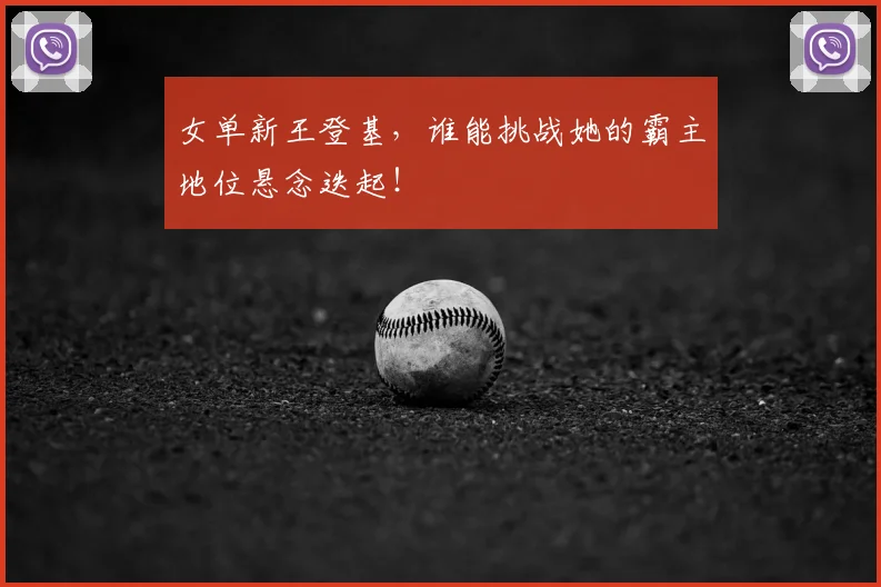 女单新王登基，谁能挑战她的霸主地位悬念迭起！