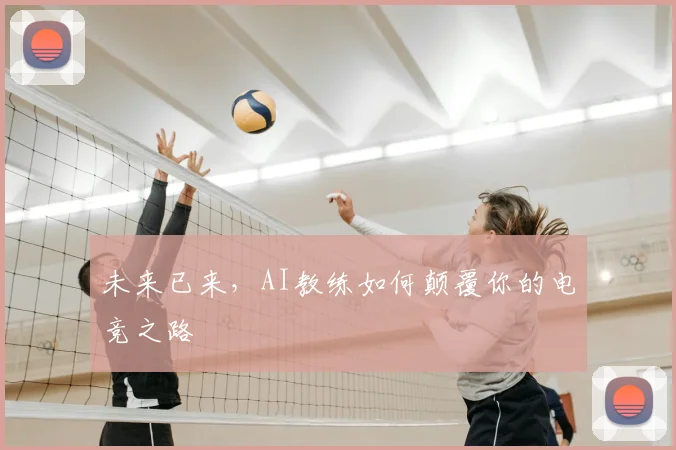 未来已来，AI教练如何颠覆你的电竞之路